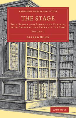 The Stage: Both before and behind the Curtain, from Observations Taken on the Spot - Bunn, Alfred