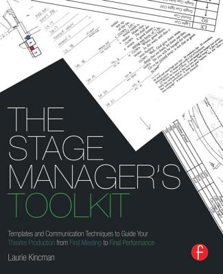 The Stage Manager's Toolkit: Templates and Communication Techniques to Guide Your Theatre Production from First Meeting to Final Performance - Kincman, Laurie
