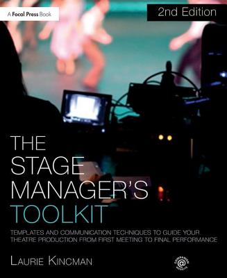 The Stage Manager's Toolkit: Templates and Communication Techniques to Guide Your Theatre Production from First Meeting to Final Performance - Kincman, Laurie