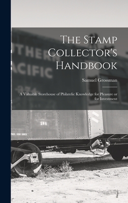The Stamp Collector's Handbook; a Valuable Storehouse of Philatelic Knowledge for Pleasure or for Investment - Grossman, Samuel