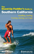 The Stand-Up Paddler's Guide to Southern California: Paddling, Surfing, Touring, Racing, and Yoga