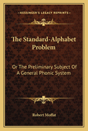 The Standard-Alphabet Problem: Or the Preliminary Subject of a General Phonic System