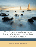 The Standard Bearer: A Story of Army Life in the Time of Caesar