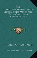 The Standard Cantatas, Their Stories, Their Music, And Their Composers: A Handbook (1887) - Upton, George Putnam