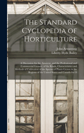 The Standard Cyclopedia of Horticulture: A Discussion for the Amateur, and the Professional and Commercial Grower, of the Kinds, Characteristics and Methods of Cultivation of the Species of Plants Grown in the Regions of the United States and Canada for O