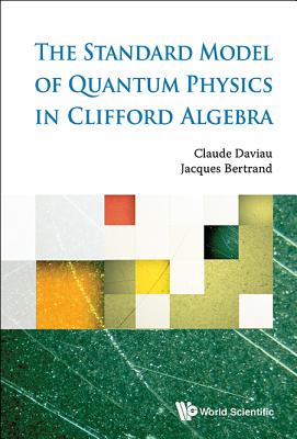 The Standard Model of Quantum Physics in Clifford Algebra - Daviau, Claude, and Bertrand, Jacques