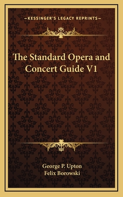 The Standard Opera and Concert Guide V1 - Upton, George P, and Borowski, Felix