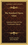 The Standard Opera Glass: Detailed Plots of the Celebrated Operas