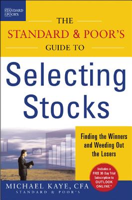 The Standard & Poor's Guide to Selecting Stocks: Finding the Winners & Weeding Out the Losers - Kaye, Michael, Ph.D.
