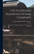 The Standard Railroad Signal Company: Manufacturers Of Railroad Signaling And Interlocking Appliances