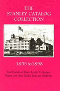 The Stanley Catalog Collection 1855-1898: Four Decades of Rules, Levels, Try-Squares, Planes, and Other Stanley Tools and Hardware