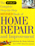 The Stanley Complete Step-By-Step Revised Book of Home Repair and Improvement