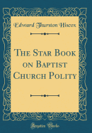 The Star Book on Baptist Church Polity (Classic Reprint)