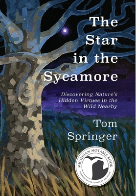 The Star in the Sycamore: Discovering Nature's Hidden Virtues in the Wild Nearby - Springer, Tom