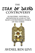 The Star of David Controversy: An Esoteric, Historic, & Metaphysical look at the most Controversial Symbol of the Torah