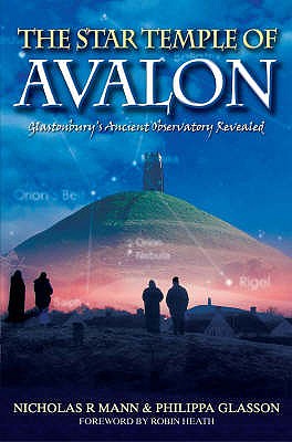 The Star Temple of Avalon: Glastonbury Ancient Observatory Revealed - Mann, Nicholas, and Glasson, Philippa, and Heath, Robin (Foreword by)