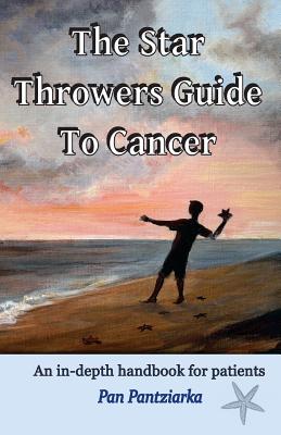 The Star Throwers Guide to Cancer: An In-Depth Handbook for Patients - Pantziarka, Pan