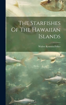 The Starfishes Of The Hawaiian Islands - Fisher, Walter Kenrick