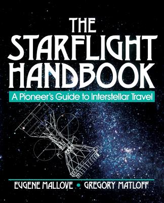 The Starflight Handbook: A Pioneer's Guide to Interstellar Travel - Mallove, Eugene F, and Matloff, Gregory L