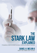 The Stark Law Explained: A Comprehensive Guide for the Health Care Industry, Attorneys and Compliance Professionals