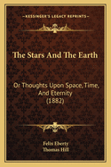 The Stars and the Earth: Or Thoughts Upon Space, Time, and Eternity (1882)