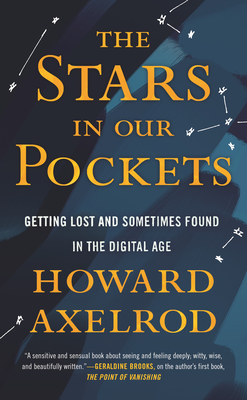 The Stars in Our Pockets: Getting Lost and Sometimes Found in the Digital Age - Axelrod, Howard