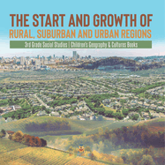 The Start and Growth of Rural, Suburban and Urban Regions 3rd Grade Social Studies Children's Geography & Cultures Books
