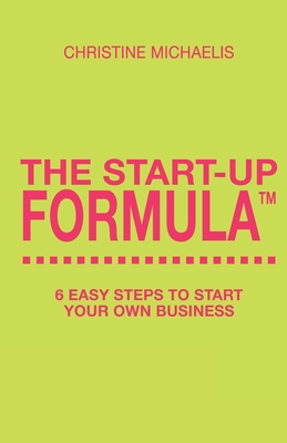 The Start-Up Formula: 6 easy steps to start your own business - Michaelis, Christine