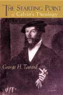 The Starting Point of Calvin's Theology - Tavard, George H