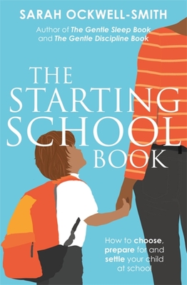 The Starting School Book: How to choose, prepare for and settle your child at school - Ockwell-Smith, Sarah