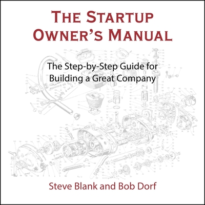 The Startup Owner's Manual: The Step-By-Step Guide for Building a Great Company - Boston, Matthew (Read by), and Blank, Steve, and Dorf, Bob