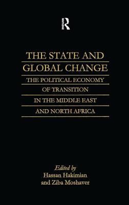 The State and Global Change: The Political Economy of Transition in the Middle East and north Africa - Hakimian, Hassan, and Moshaver, Ziba