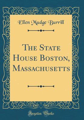 The State House Boston, Massachusetts (Classic Reprint) - Burrill, Ellen Mudge