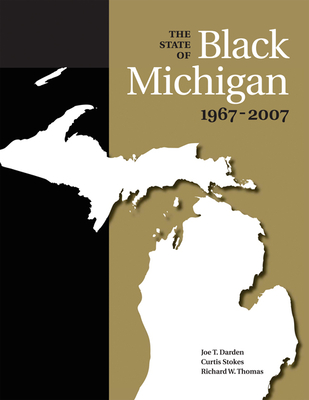 The State of Black Michigan, 1967-2007 - Darden, Joe T (Editor), and Stokes, Curtis (Editor), and Thomas, Richard W (Editor)