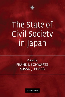 The State of Civil Society in Japan - Schwartz, Frank J (Editor), and Pharr, Susan J (Editor)