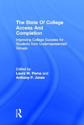 The State of College Access and Completion: Improving College Success for Students from Underrepresented Groups - Perna, Laura W (Editor), and Jones, Anthony, Professor (Editor)