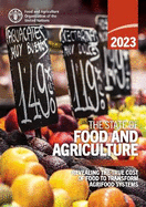 The state of food and agriculture 2023: revealing the true cost of food to transform agrifood system