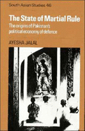 The State of Martial Rule: The Origins of Pakistan's Political Economy of Defence