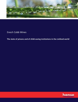 The state of prisons and of child-saving institutions in the civilized world - Wines, Enoch Cobb