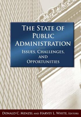 The State of Public Administration: Issues, Challenges and Opportunities - Menzel, Donald C (Editor), and White, Harvey E (Editor)