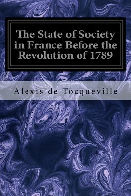 The State of Society in France Before the Revolution of 1789: And the Causes which led to that Event - Reeve, Henry (Translated by), and Tocqueville, Alexis De