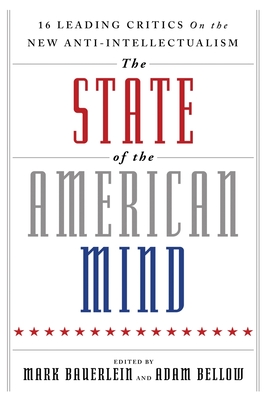 The State of the American Mind: 16 Leading Critics on the New Anti-Intellectualism - Bauerlein, Mark (Editor), and Bellow, Adam (Editor), and Twenge, Jean, Professor (Contributions by)