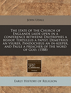 The State of the Church of Englande Laide Open in a Conference Betweene Diotrephes a Bishop, Tertullus a Papist, Demetrius an Vsurer, Pandocheus an In-Keeper, and Paule a Preacher of the Word of God. (1588) - Udall, John