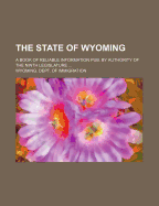 The State of Wyoming; A Book of Reliable Information Pub. by Authority of the Ninth Legislature