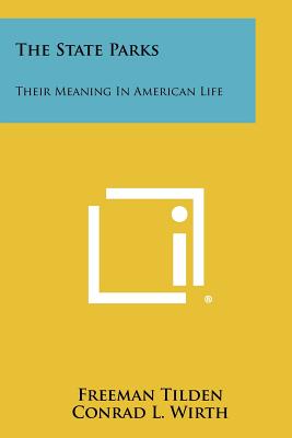 The State Parks: Their Meaning in American Life - Tilden, Freeman, and Wirth, Conrad L (Foreword by)