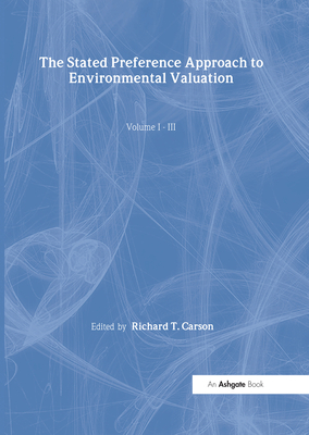 The Stated Preference Approach to Environmental Valuation, Volumes I, II and III: Volume I: Foundations, Initial Development, Statistical Approaches Volume II:Conceptual and Empirical Issues Volume III: Applications: Benefit-Cost Analysis and Natural... - Carson, Richard T. (Editor)