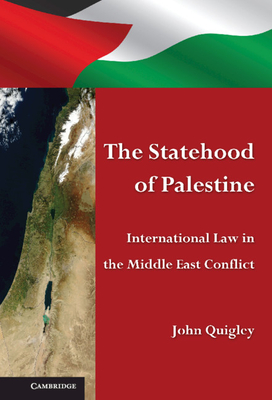 The Statehood of Palestine: International Law in the Middle East Conflict - Quigley, John