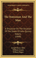 The Statesman and the Man: A Discourse on the Occasion of the Death of John Quincy Adams (1848)