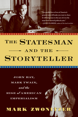 The Statesman and the Storyteller: John Hay, Mark Twain, and the Rise of American Imperialism - Zwonitzer, Mark