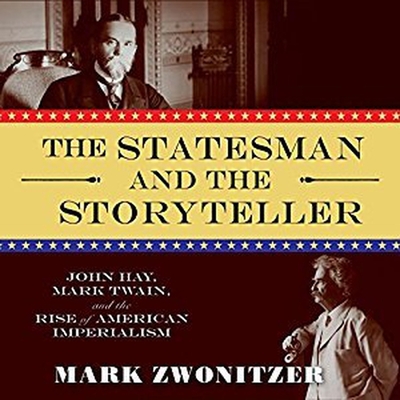 The Statesman and the Storyteller Lib/E: John Hay, Mark Twain, and the Rise of American Imperialism - Zwonitzer, Mark, and Barrett, Joe (Read by)